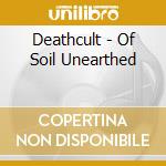 Deathcult - Of Soil Unearthed cd