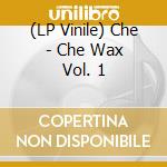 (LP Vinile) Che - Che Wax Vol. 1 vinile