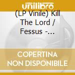 (LP Vinile) Kill The Lord / Fessus - Decrowned Ii: Trinity Ablaze / Pilgrims Of vinile