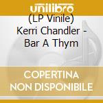 (LP Vinile) Kerri Chandler - Bar A Thym vinile