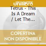 Tetrus - This Is A Dream / Let The Rhythm Hit Em! cd