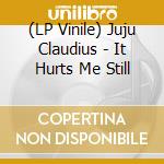 (LP Vinile) Juju Claudius - It Hurts Me Still vinile