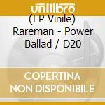 (LP Vinile) Rareman - Power Ballad / D20 vinile