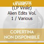 (LP Vinile) Alien Edits Vol. 1 / Various vinile