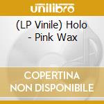(LP Vinile) Holo - Pink Wax vinile