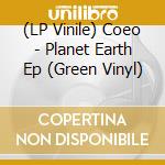 (LP Vinile) Coeo - Planet Earth Ep (Green Vinyl) vinile