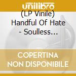 (LP Vinile) Handful Of Hate - Soulless Abominations vinile