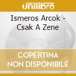 Ismeros Arcok - Csak A Zene cd