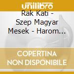Rak Kati - Szep Magyar Mesek - Harom Magyar Nepm cd