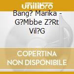 Bang? Marika - G?Mbbe Z?Rt Vil?G cd
