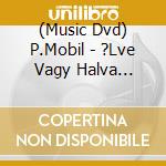 (Music Dvd) P.Mobil - ?Lve Vagy Halva (Gesarol 47 ?V Rock'N Roll) 2 Dvd cd musicale
