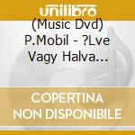 (Music Dvd) P.Mobil - ?Lve Vagy Halva (Gesarol 47 ?V Rock'N Roll) 2 Dvd cd
