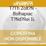 T?Th Zolt?N - Bolhapiac T?Nd?Rei Ii. cd