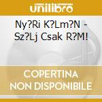 Ny?Ri K?Lm?N - Sz?Lj Csak R?M! cd