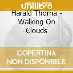 Harald Thoma - Walking On Clouds cd musicale di Harald Thoma