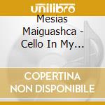 Mesias Maiguashca - Cello In My Life cd