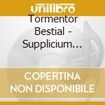 Tormentor Bestial - Supplicium Plus Quam Bestial cd musicale di Tormentor Bestial