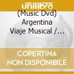 (Music Dvd) Argentina Viaje Musical / Various cd musicale