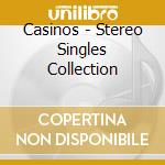 Casinos - Stereo Singles Collection cd musicale
