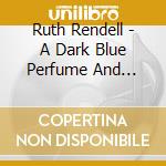 Ruth Rendell - A Dark Blue Perfume And Other Stories cd musicale di Ruth Rendell