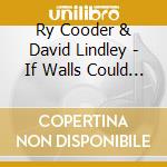Ry Cooder & David Lindley - If Walls Could Talk - Live cd musicale di Ry Cooder & David Lindley
