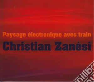 Christian Zanesi - Paysage Electronique Avec Train cd musicale di Christian Zanesi