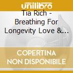 Tia Rich - Breathing For Longevity Love & Livelihood cd