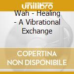 Wah - Healing -  A Vibrational Exchange cd