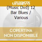 (Music Dvd) 12 Bar Blues / Various cd