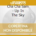 Cha Cha Sam - Up In The Sky cd