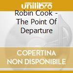 Robin Cook - The Point Of Departure cd musicale di Robin Cook