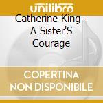 Catherine King - A Sister'S Courage cd musicale di Catherine King