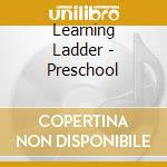 Learning Ladder - Preschool cd musicale di Learning Ladder