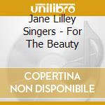 Jane Lilley Singers - For The Beauty cd