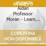 Aidan Professor Moran - Learn To Concentrate cd musicale di Aidan Professor Moran