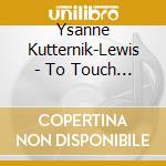 Ysanne Kutternik-Lewis - To Touch The Face Of The Stars cd