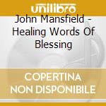John Mansfield - Healing Words Of Blessing cd musicale di John Mansfield