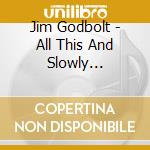 Jim Godbolt - All This And Slowly Deteriorat cd musicale di Jim Godbolt
