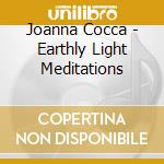 Joanna Cocca - Earthly Light Meditations cd musicale di Joanna Cocca