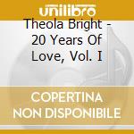 Theola Bright - 20 Years Of Love, Vol. I cd musicale di Theola Bright