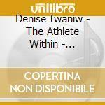 Denise Iwaniw - The Athlete Within - Accessing Your Energy Source cd