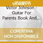 Victor Johnson - Guitar For Parents Book And Cd cd