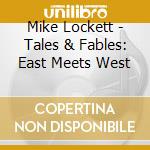 Mike Lockett - Tales & Fables: East Meets West cd