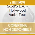 Scott'S L.A. - Hollywood Audio Tour cd musicale di Scott'S L.A.