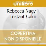 Rebecca Nagy - Instant Calm cd musicale di Rebecca Nagy
