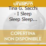 Tina G. Sacchi - I Sleep Sleep Sleep Soundly Now cd musicale di Tina G. Sacchi