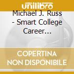 Michael J. Russ - Smart College Career Moves-What You Can Do Now To cd musicale di Michael J. Russ