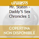 Mr. Staten - Daddy'S Sex Chronicles 1 cd musicale di Mr. Staten