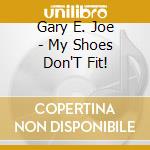 Gary E. Joe - My Shoes Don'T Fit! cd