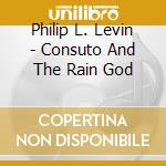Philip L. Levin - Consuto And The Rain God cd